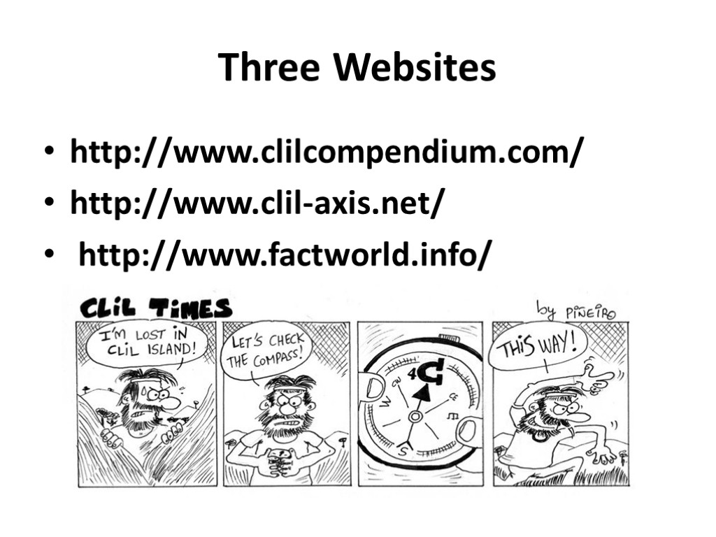 Three Websites http://www.clilcompendium.com/ http://www.clil-axis.net/ http://www.factworld.info/